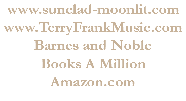 www.sunclad-moonlit.com
www.TerryFrankMusic.com
Barnes and Noble
Books A Million
Amazon.com