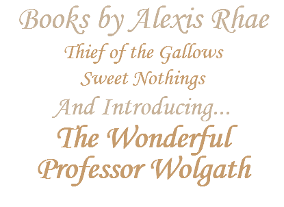 Books by Alexis Rhae
Thief of the Gallows
Sweet Nothings
And Introducing...
The Wonderful Professor Wolgath